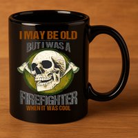 I May Be Old But I Was A Firefighter When It Was Cool 11oz C Handle Ceramic Mug