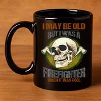 I May Be Old But I Was A Firefighter When It Was Cool 11oz C Handle Ceramic Mug