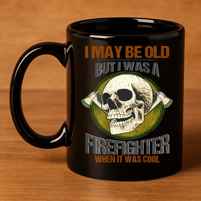 I May Be Old But I Was A Firefighter When It Was Cool 11oz C Handle Ceramic Mug