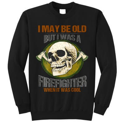 I May Be Old But I Was A Firefighter When It Was Cool Tall Sweatshirt