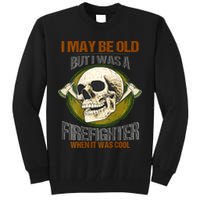 I May Be Old But I Was A Firefighter When It Was Cool Tall Sweatshirt