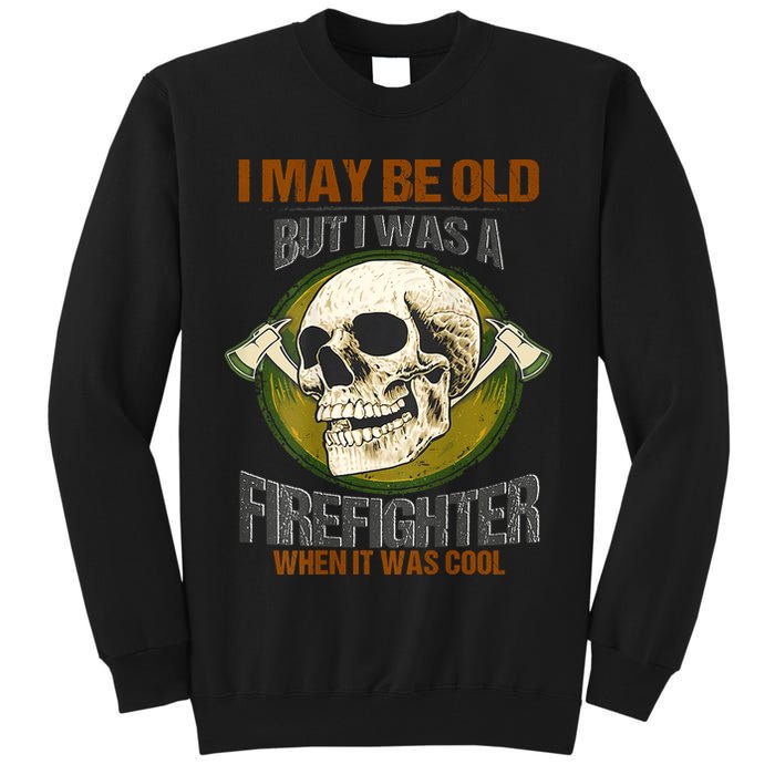 I May Be Old But I Was A Firefighter When It Was Cool Tall Sweatshirt