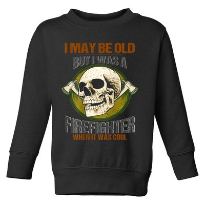 I May Be Old But I Was A Firefighter When It Was Cool Toddler Sweatshirt