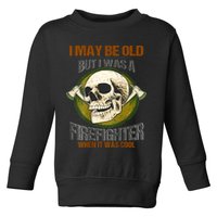 I May Be Old But I Was A Firefighter When It Was Cool Toddler Sweatshirt