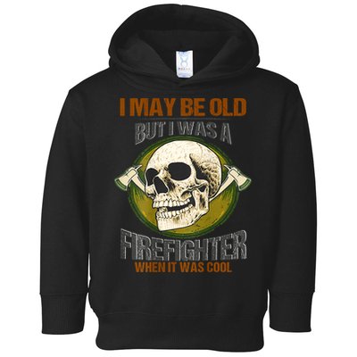 I May Be Old But I Was A Firefighter When It Was Cool Toddler Hoodie