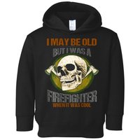 I May Be Old But I Was A Firefighter When It Was Cool Toddler Hoodie