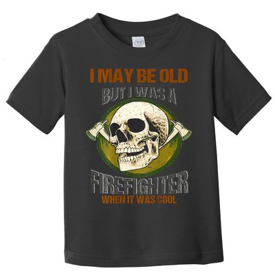 I May Be Old But I Was A Firefighter When It Was Cool Toddler T-Shirt