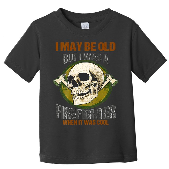 I May Be Old But I Was A Firefighter When It Was Cool Toddler T-Shirt