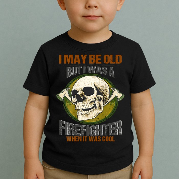I May Be Old But I Was A Firefighter When It Was Cool Toddler T-Shirt