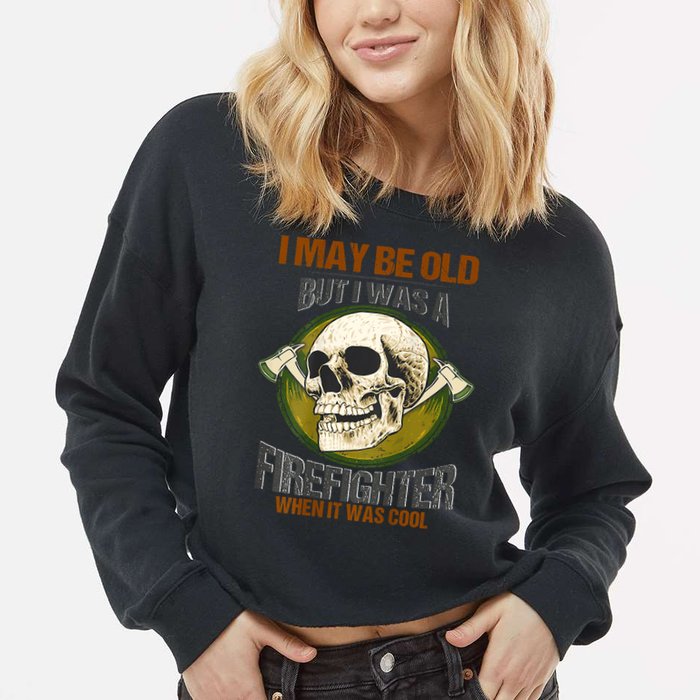 I May Be Old But I Was A Firefighter When It Was Cool Cropped Pullover Crew