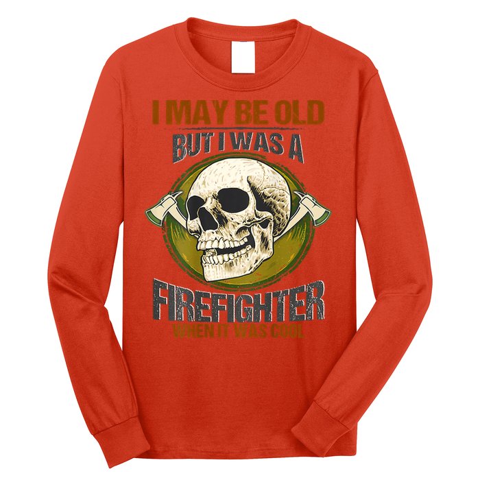 I May Be Old But I Was A Firefighter When It Was Cool Long Sleeve Shirt