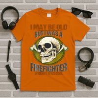 I May Be Old But I Was A Firefighter When It Was Cool T-Shirt