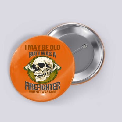 I May Be Old But I Was A Firefighter When It Was Cool Button