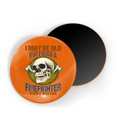 I May Be Old But I Was A Firefighter When It Was Cool Magnet