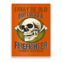 I May Be Old But I Was A Firefighter When It Was Cool Poster