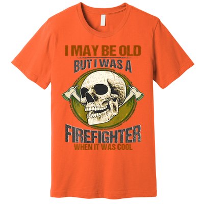 I May Be Old But I Was A Firefighter When It Was Cool Premium T-Shirt