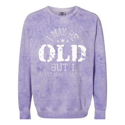 I May Be Old Old People Senior Citizen Retiree Old Age Colorblast Crewneck Sweatshirt