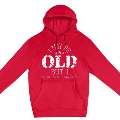 I May Be Old Old People Senior Citizen Retiree Old Age Premium Pullover Hoodie