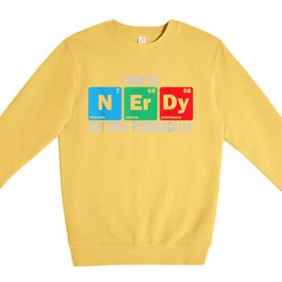 I May Be Nerdy But Only Periodically Chemistry Student Fun Premium Crewneck Sweatshirt