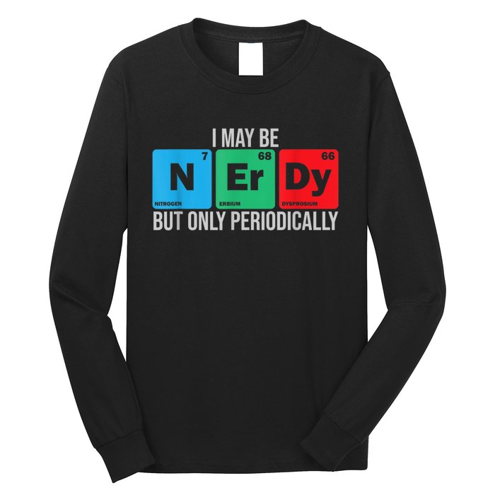 I May Be Nerdy But Only Periodically Chemistry Student Fun Long Sleeve Shirt