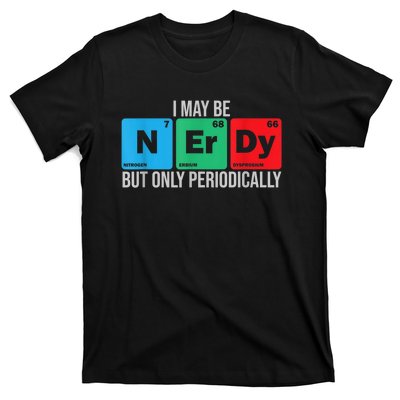 I May Be Nerdy But Only Periodically Chemistry Student Fun T-Shirt