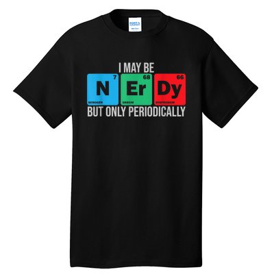 I May Be Nerdy But Only Periodically Chemistry Student Fun Tall T-Shirt