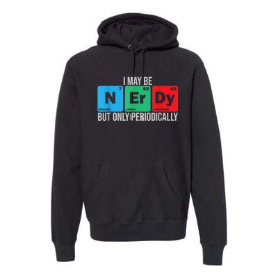 I May Be Nerdy But Only Periodically Chemistry Student Fun Premium Hoodie