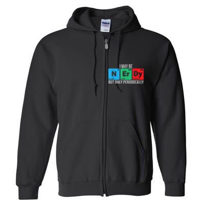 I May Be Nerdy But Only Periodically Chemistry Student Fun Full Zip Hoodie