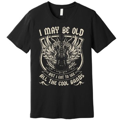 I May Be Old But I Got To See All The Cool Band Rock Concert Premium T-Shirt