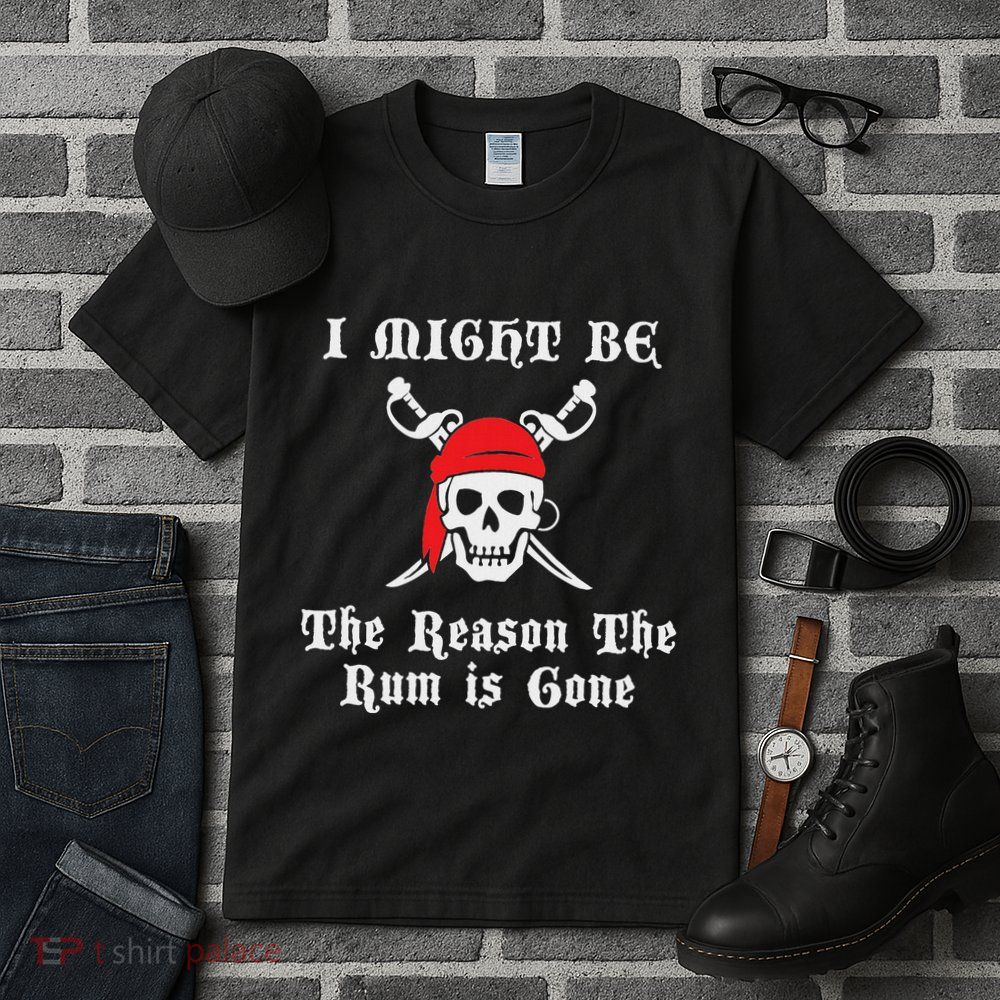 I Might Be The Reason The Rum Is Gone Pirate Day Tall T-Shirt