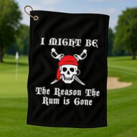 I Might Be The Reason The Rum Is Gone Pirate Day Golf Towel