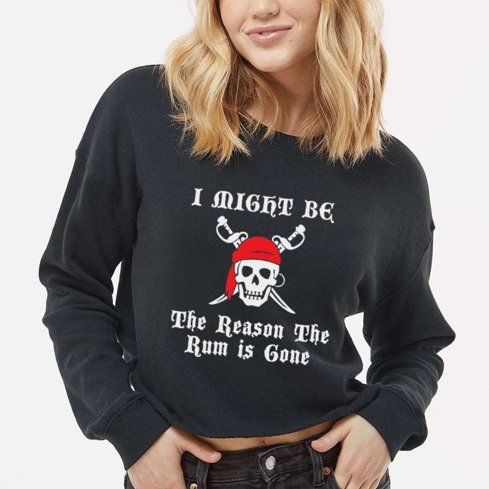 I Might Be The Reason The Rum Is Gone Pirate Day Cropped Pullover Crew