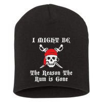 I Might Be The Reason The Rum Is Gone Pirate Day Short Acrylic Beanie
