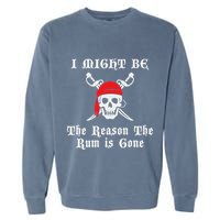 I Might Be The Reason The Rum Is Gone Pirate Day Garment-Dyed Sweatshirt