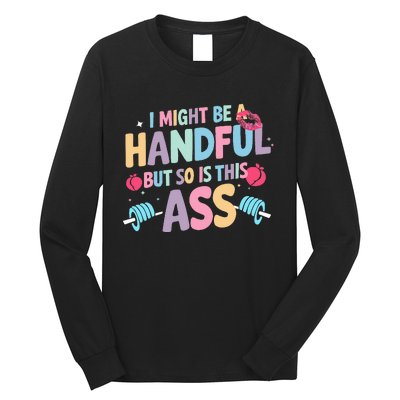 I Might Be A Handful But So Is This Ass Workout Gym Quote Long Sleeve Shirt