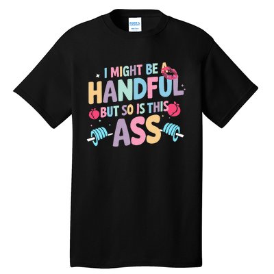 I Might Be A Handful But So Is This Ass Workout Gym Quote Tall T-Shirt