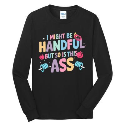 I Might Be A Handful But So Is This Ass Workout Gym Quote Tall Long Sleeve T-Shirt