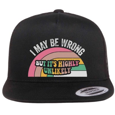 I May Be Wrong But ItS Highly Unlikely Flat Bill Trucker Hat