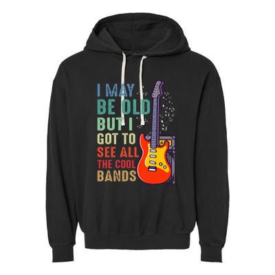 I May Be Old But I Got To See All The Cool Bands Garment-Dyed Fleece Hoodie