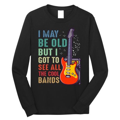 I May Be Old But I Got To See All The Cool Bands Long Sleeve Shirt