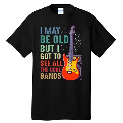 I May Be Old But I Got To See All The Cool Bands Tall T-Shirt