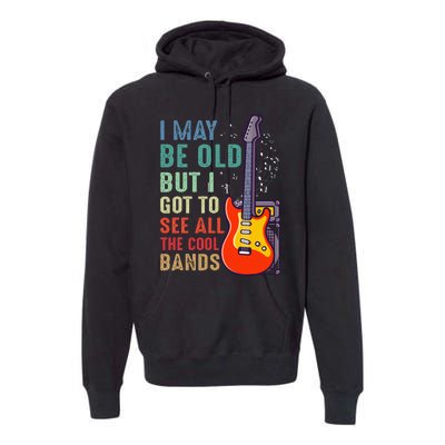 I May Be Old But I Got To See All The Cool Bands Premium Hoodie