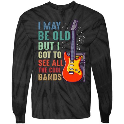 I May Be Old But I Got To See All The Cool Bands Tie-Dye Long Sleeve Shirt