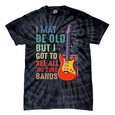 I May Be Old But I Got To See All The Cool Bands Tie-Dye T-Shirt