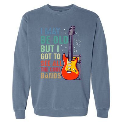 I May Be Old But I Got To See All The Cool Bands Garment-Dyed Sweatshirt