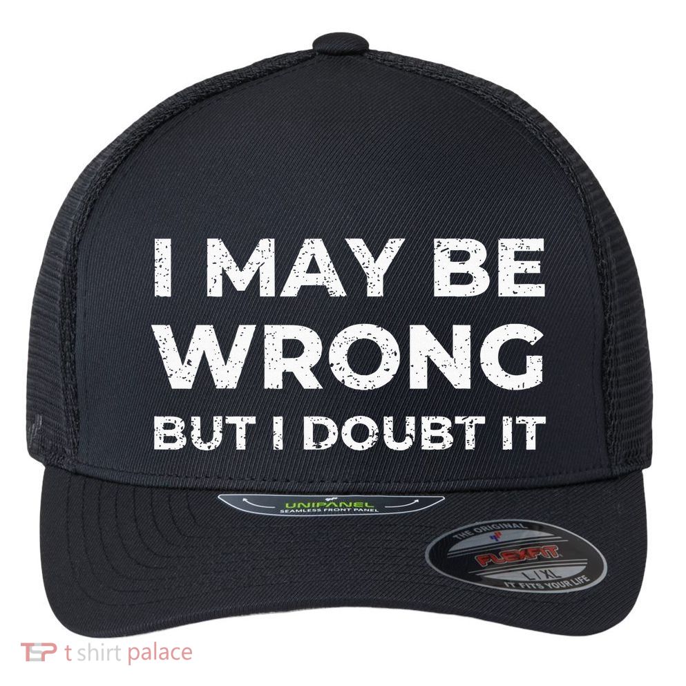 I May Be Wrong But I Doubt It Flexfit Unipanel Trucker Cap