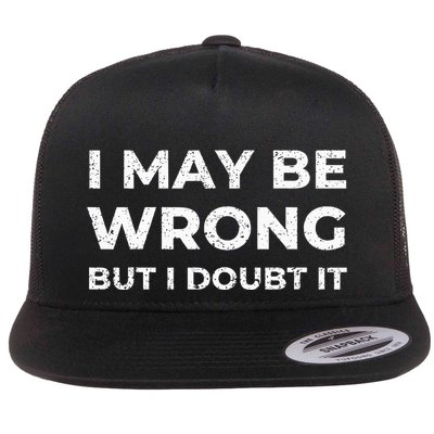 I May Be Wrong But I Doubt It Flatbill Hat