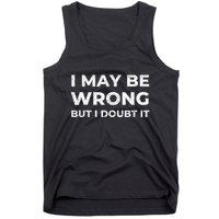 I May Be Wrong But I Doubt It Tank Top