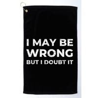 I May Be Wrong But I Doubt It Golf Towel