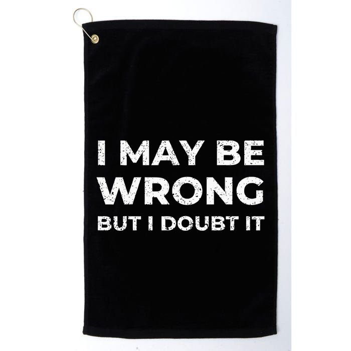 I May Be Wrong But I Doubt It Golf Towel